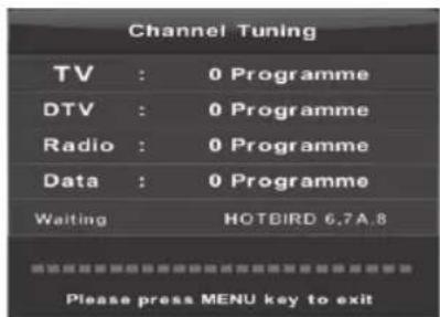 Channel Tuning TV : 0 Programme DTV : 0 Programme Radio : 0 Programme Data : 0 Programme Waiting HOTBIRD 6.7A.8 Please press MENU key to exit