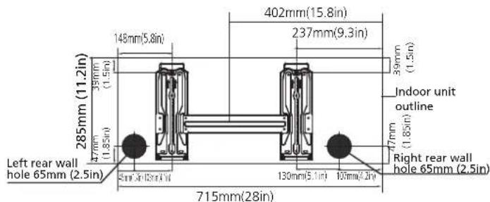 285mm (11.2in) 35mm (1.5in) 47mm (1.85in) Left rear wall hole 65mm (2.5in) 148mm(5.8in) 402mm(15.8in) 237mm(9.3in) 39mm (1.5in) Indoor unit outline 47mm (1.85in) 715mm(28in) Right rear wall hole 65mm (2.5in)