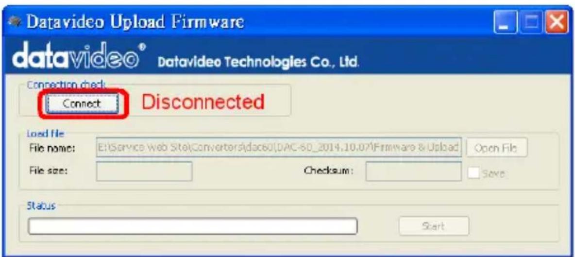 Datavideo Upload Firmware datavideo® Datavideo Technologies Co., Ltd. Connection check Connect Disconnected Load file File name: E:\Service\web Site\Converters\dac60\DAC-50_2014.10.07\Firmware & Upload File size: Checksum: Open File Save Status Start