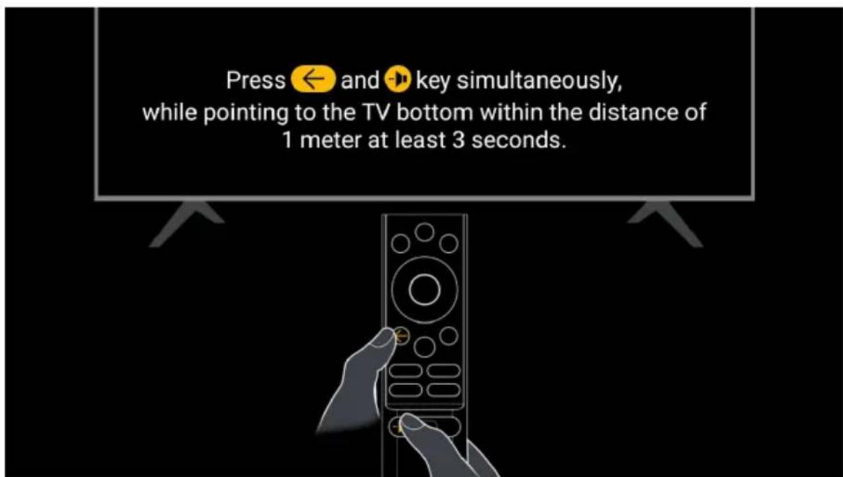 Press ← and → key simultaneously, while pointing to the TV bottom within the distance of 1 meter at least 3 seconds.