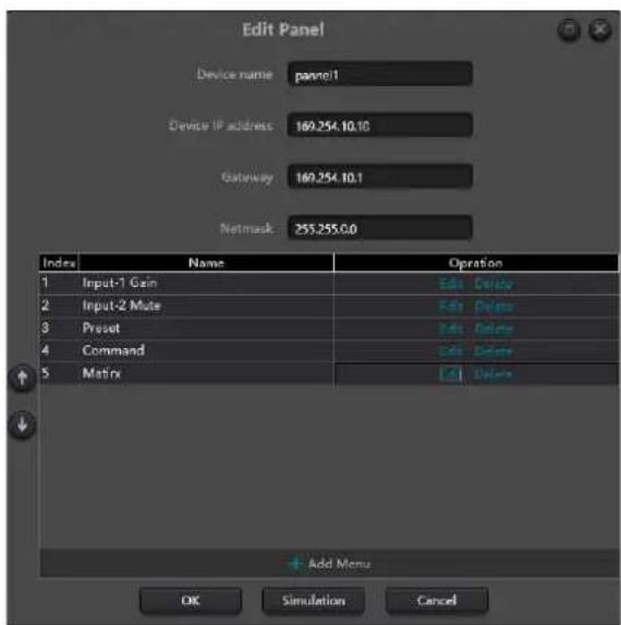 Edit Panel Device name pane01 Device IP address 169.254.10.10 Gateway 169.254.10.1 Netmask 255.255.0.0 Index Name Operation 1 Input-1 Gain Edit Delete 2 Input-2 Mute Edit Delete 3 Preset Edit Delete 4 Command Edit Delete 5 Matrix Edit Delete Add Menu OK Simulation Cancel