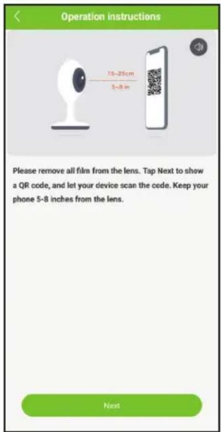 Operation instructions 15-21cm 5-8 in Please remove all film from the lens. Tap Next to show a QR code, and let your device scan the code. Keep your phone 5-8 inches from the lens. Next