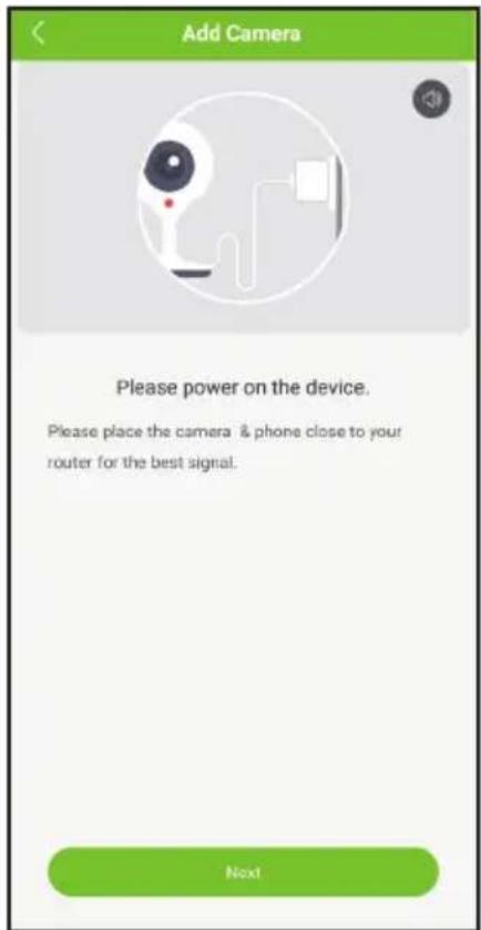 Add Camera Please power on the device. Please place the camera & phone close to your router for the best signal. Next