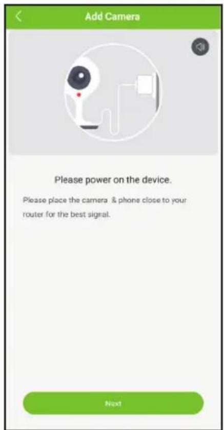 Add Camera Please power on the device. Please place the camera & phone close to your router for the best signal. Next