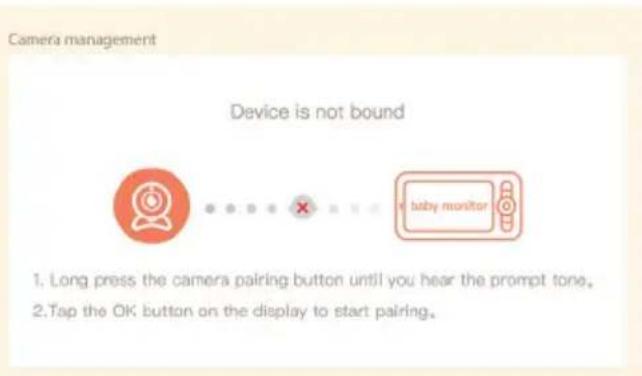 Camera management Device is not bound 1. Long press the camera pairing button until you hear the prompt tone. 2. Tap the OK button on the display to start pairing.