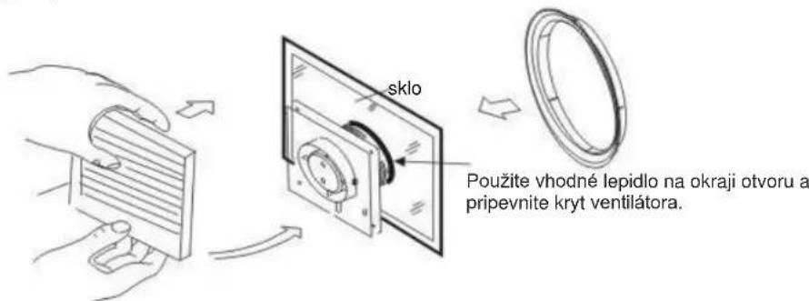 sklo Použite vhodné lepidlo na okraji otvoru a pripevnite kryt ventilátora.