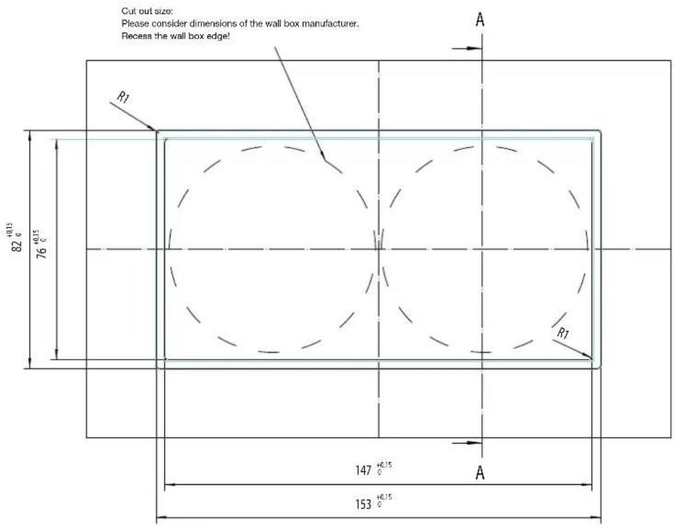 Cut out size: Please consider dimensions of the wall box manufacturer. Recess the wall box edge! R1 82 +0.15 76 +0.15 A R1 147 +0.15 0 A 153 +0.15 0