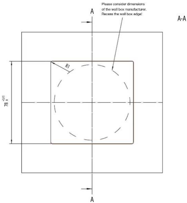 Please consider dimensions of the wall box manufacturer. Recess the wall box edge! A-A 78 +0.15 R1 A