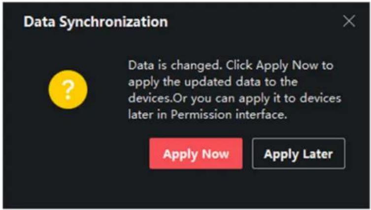 Data Synchronization Data is changed. Click Apply Now to apply the updated data to the devices. Or you can apply it to devices later in Permission interface. Apply Now Apply Later