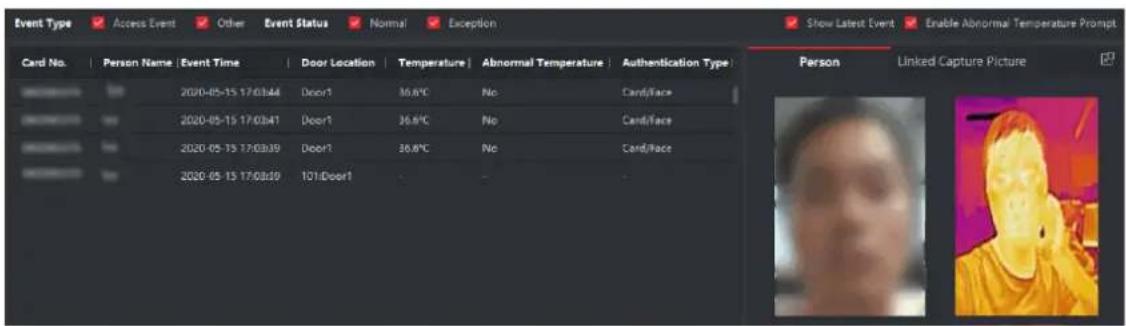 Event Type ✓ Access Event ✓ Other Event Status ✓ Normal ✓ Exception Show Latest Event ✓ Enable Abnormal Temperature Prompt Card No. | Person Name | Event Time | Door Location | Temperature | Abnormal Temperature | Authentication Type 2020-05-15 17:03:44 Door1 36.8°C No Card/face 2020-05-15 17:03:41 Door1 36.8°C No Card/face 2020-05-15 17:03:39 Door1 36.8°C No Card/face 2020-05-15 17:03:30 101/Door1 Person Linked Capture Picture