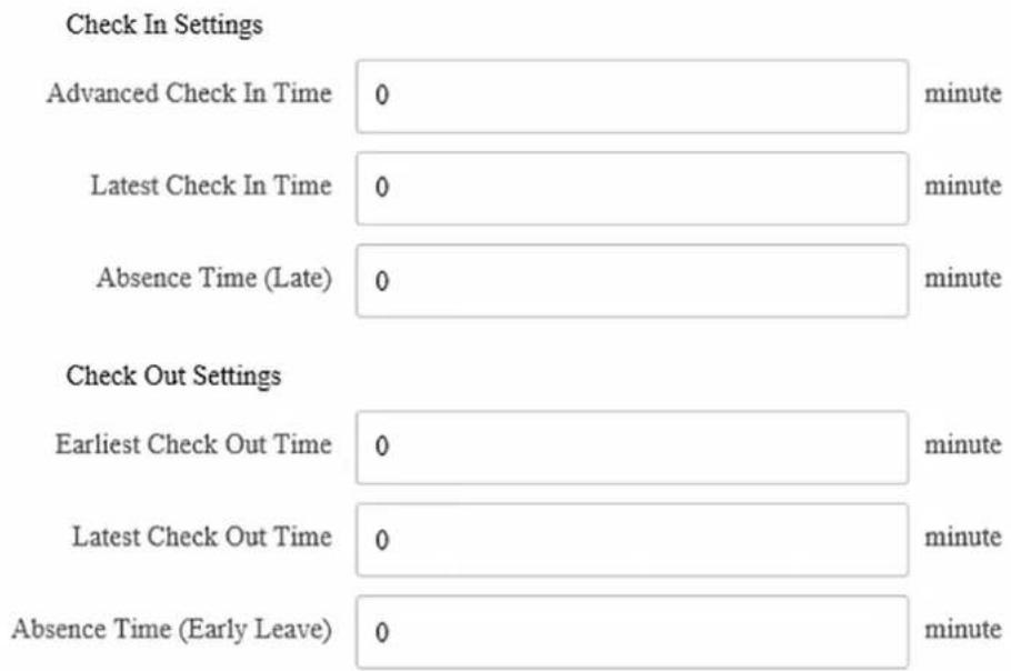 Check In Settings Advanced Check In Time 0 minute Latest Check In Time 0 minute Absence Time (Late) 0 minute Check Out Settings Earliest Check Out Time 0 minute Latest Check Out Time 0 minute Absence Time (Early Leave) 0 minute