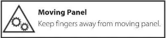 Moving Panel Keep fingers away from moving panel.