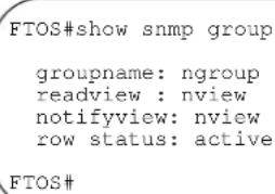 FTOS#show snmp group groupname: ngroup readview : nview notifyview: nview row status: active FTOS#
