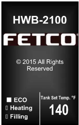 HWB-2100 FETCO® © 2015 All Rights Reserved ■ ECO □ Heating □ Filling Tank Set Temp. °F 140