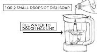 1 OR 2 SMALL DROPS OF DISH SOAP FILL WATER TO DOUGH MAX LINE
