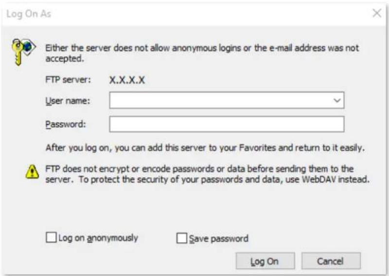 Log On As Either the server does not allow anonymous logins or the e-mail address was not accepted. FTP server: X.X.X.X User name: Password: After you log on, you can add this server to your Favorites and return to it easily. FTP does not encrypt or encode passwords or data before sending them to the server. To protect the security of your passwords and data, use WebDAV instead. Log on anonymously Save password Log On Cancel