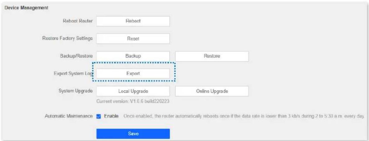 Device Management Reboot Router Reboot Restore Factory Settings Reset Backup/Restore Backup Restore Export System Log Export System Upgrade Local Upgrade Online Upgrade Current version: V1.0.6 build220223 Automatic Maintenance Enable Once enabled, the router automatically reboots once if the data rate is lower than 3 kb/s during 2 to 5:30 a.m every day. Save