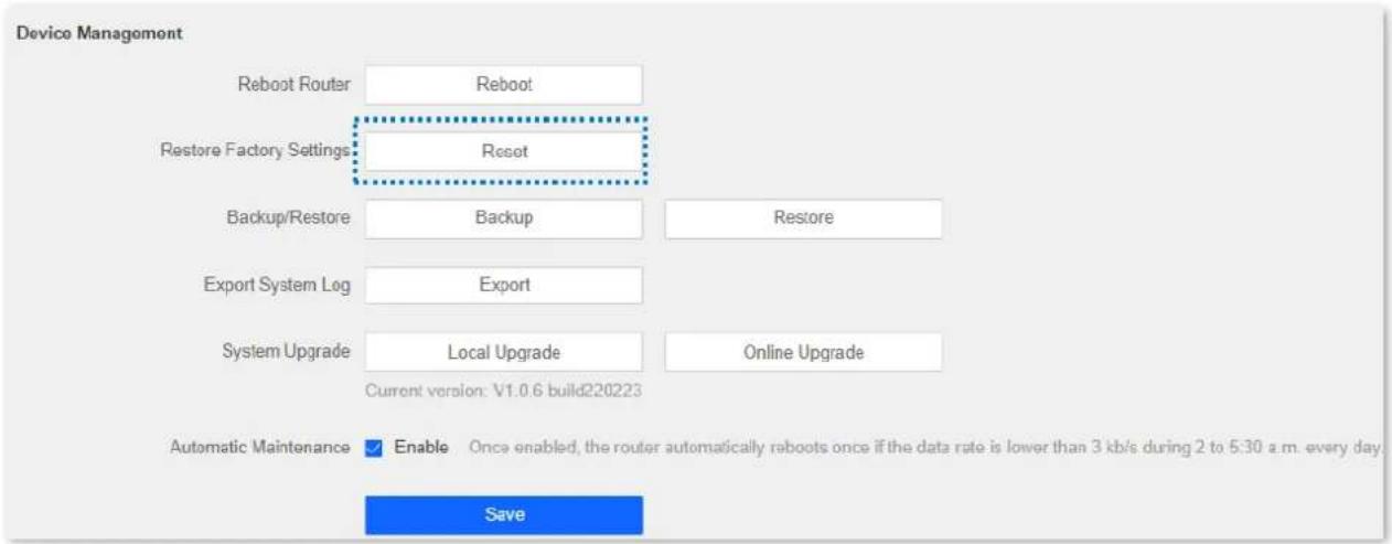 Device Managemont Reboot Router Reboot Restore Factory Settings Reset Backup/Restore Backup Restore Export System Log Export System Upgrade Local Upgrade Online Upgrade Current version: V1.0.6 build220223 Automatic Maintenance Enable Once enabled, the router automatically reboots once if the data rate is lower than 3 kb/s during 2 to 5:30 a.m. every day. Save