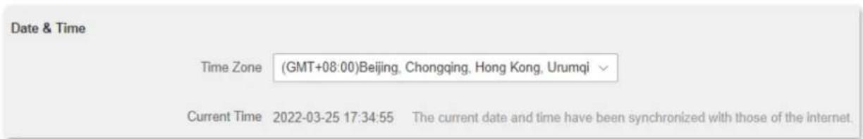 Date & Time Time Zone (GMT+08:00)Beijing, Chongqing, Hong Kong, Urumqi Current Time 2022-03-25 17:34:55 The current date and time have been synchronized with those of the internet.