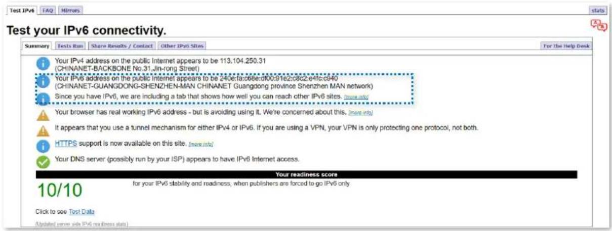 Test IPv6 connectivity. Summary Tests Run Share Results / Contact Other IPv6 Sites Your IPv4 address on the public Internet appears to be 113.104.250.31 (CHINANET-BACKBONE No.31, Jin-rong Street) Your IPv8 address on the public Internet appears to be 240e:fa:65e:d00:91e2:c8c2:e4fc:cc40 (CHINANET-GUANGDONG-SHENZHEN-MAN CHINANET Guangdong province Shenzhen MAN network) Since you have IPv6, we are including a tab that shows how well you can reach other IPv6 sites. [more info] Your browser has real working IPv6 address - but is avoiding using it. We're concerned about this. [more info] It appears that you use a tunnel mechanism for either IPv4 or IPv6. If you are using a VPN, your VPN is only protecting one protocol, not both. HTTPS support is now available on this site. [more info] Your DNS server (possibly run by your ISP) appears to have IPv6 Internet access. Your readiness score for your IPv6 stability and readiness, when publishers are forced to go IPv6 only 10/10 Click to see Test Data Updated server side IPv6 readiness status)