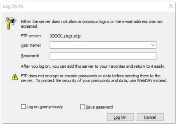 Log On As Either the server does not allow anonymous logins or the e-mail address was not accepted. FTP server: XXXX.zicp.vip User name: Password: After you log on, you can add this server to your Favorites and return to it easily. FTP does not encrypt or encode passwords or data before sending them to the server. To protect the security of your passwords and data, use WebDAV instead. Log on anonymously Save password Log On Cancel