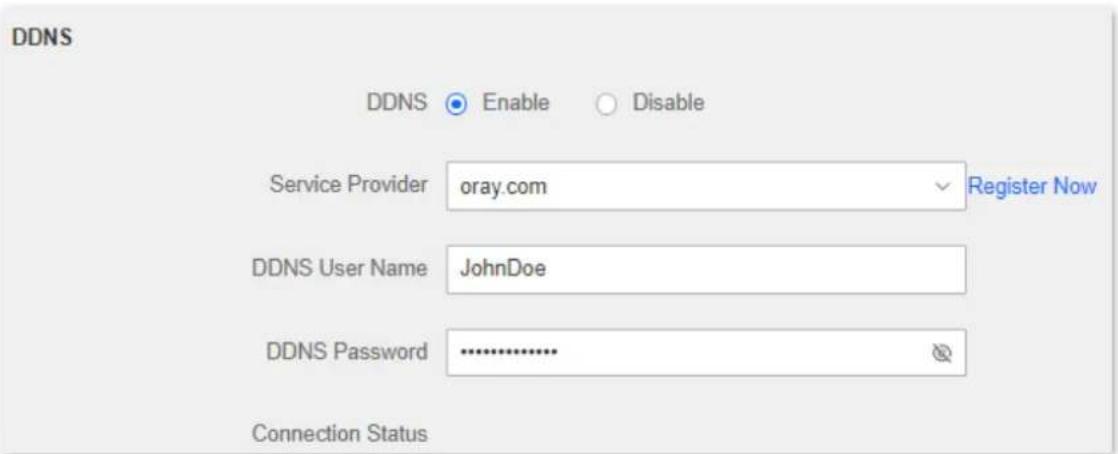 DDNS DDNS Enable Disable Service Provider oray.com Register Now DDNS User Name JohnDoe DDNS Password -------------------------------- Connection Status