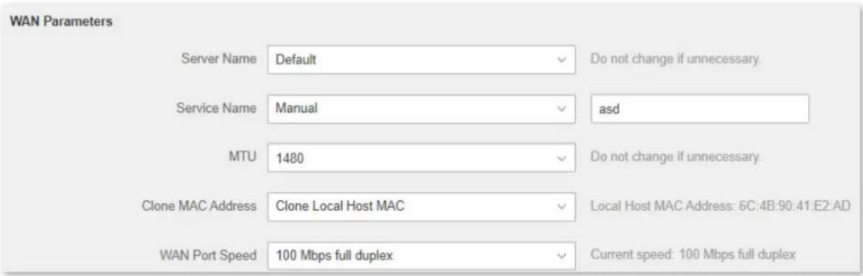 WAN Parameters Server Name Default Do not change if unnecessary. Service Name Manual asd MTU 1480 Do not change if unnecessary. Clone MAC Address Clone Local Host MAC Local Host MAC Address: 6C:4B:90:41:E2:AD WAN Port Speed 100 Mbps full duplex Current speed: 100 Mbps full duplex