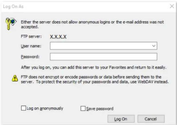 Log On As Either the server does not allow anonymous logins or the e-mail address was not accepted. FTP server: X.X.X.X User name: Password: After you log on, you can add this server to your Favorites and return to it easily. FTP does not encrypt or encode passwords or data before sending them to the server. To protect the security of your passwords and data, use WebDAV instead. Log on anonymously Save password Log On Cancel