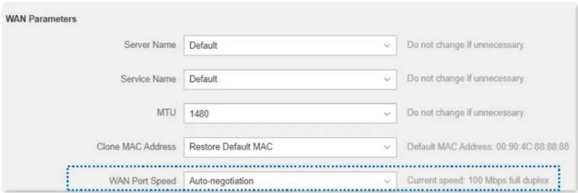 WAN Parameters Server Name Default Do not change if unnecessary. Service Name Default Do not change if unnecessary. MTU 1480 Do not change if unnecessary. Clone MAC Address Restore Default MAC Default MAC Address: 00:90:4C:88:88:88 WAN Port Speed Auto-negotiation Current speed: 100 Mbps full duplex