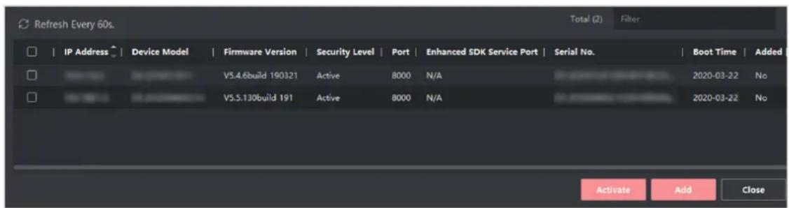 Refresh Every 60s. Total (2) Filter IP Address Device Model Firmware Version Security Level Port Enhanced SDK Service Port Serial No. Boot Time Added V5.4.6build 190321 Active 8000 N/A 2020-03-22 No V5.5.130build 191 Active 8000 N/A 2020-03-22 No Activate Add Close