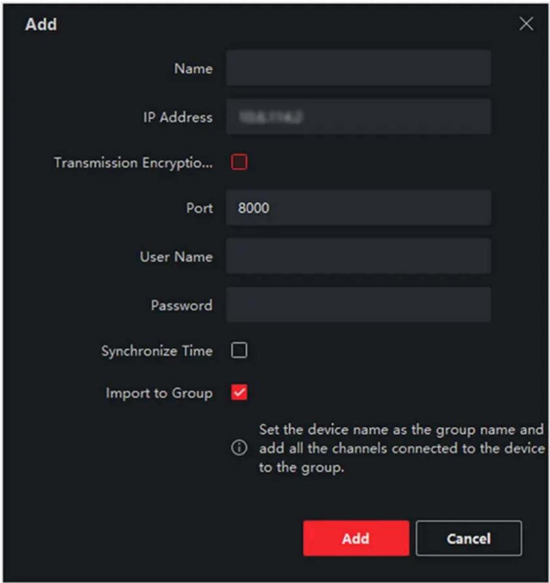 Add Name IP Address Transmission Encryptio... Port 8000 User Name Password Synchronize Time Import to Group Set the device name as the group name and add all the channels connected to the device to the group. Add Cancel