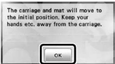 The carriage and mat will move to the initial position. Keep your hands etc. away from the carriage. OK