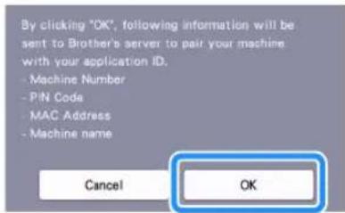 By clicking "OK", following information will be sent to Brother's server to pair your machine with your application ID. - Machine Number - PIN Code - MAC Address - Machine name Cancel OK