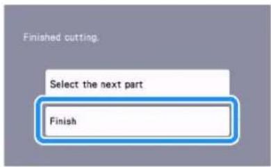 Finished cutting. Select the next part Finish