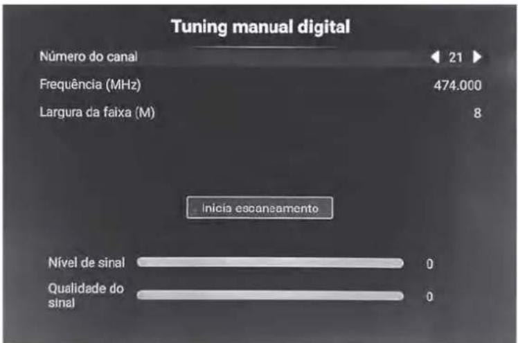 Tuning manual digital Número do canal Frequência (MHz) 474.000 Largura da faixa (M) 8 Inicia escaneamento Nível de sinal 0 Qualidade do sinal 0