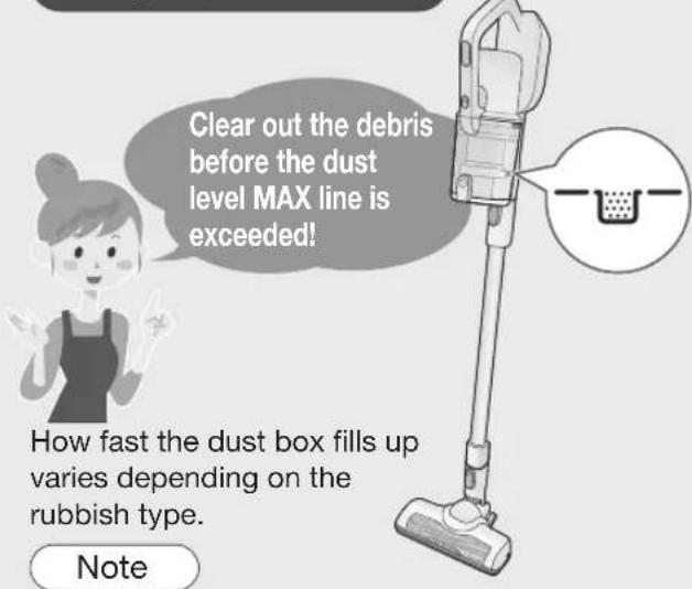 Clear out the debris before the dust level MAX line is exceeded! How fast the dust box fills up varies depending on the rubbish type. Note