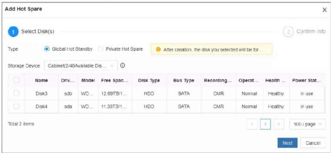 Add Hot Spare 1 Select Disk(s) Type Global Hot Standby Private Hot Spare After creation, the disk you selected will be for... Storage Device Cabinet(2/48Available Dis... Name Driv... Model Free Spac... Disk Type Bus Type Recording... Operat... Health ... Power Stat... Disk3 sdb WD... 12.69TB/1... HDD SATA CMR Normal Healthy In use Disk4 sda WD... 11.38TB/1... HDD SATA CMR Normal Healthy In use Total 2 items < 1 > 100 / page Next Cancel