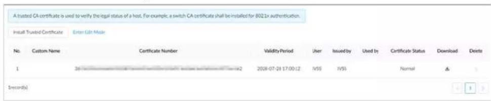 A trusted CA certificate is used to verify the legal status of a host. For example, a switch CA certificate shall be installed for 8021x authentication. Install Trusted Certificate Enter Edit Male No. Custom Name Certificate Number Validity Period User Issued by Used by Certificate Status Download Delete 1 36-17-00-12 2028-07-28 17:00:12 IVSS IVSS Normal & 1 Record(s)