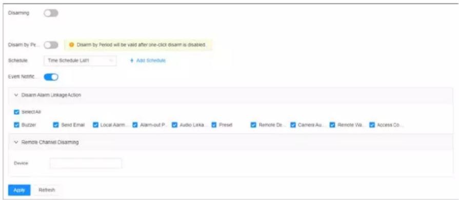 Disarming Disarm by Pr... Disarm by Period will be valid after one-click disarm is disabled. Schedule Time Schedule List1 Add Schedule Event Notific ✓ Disarm Alarm Linkage Action ✓ SelectAll ✓ Buzzer ✓ Send Email ✓ Local Alarm... ✓ Alarm-out P. ✓ Audio Ltrka ✓ Preset ✓ Remote De... ✓ Camera Au... ✓ Remote Wa... ✓ Access Co... ✓ Remote Channel Disarming Device Apply Refresh