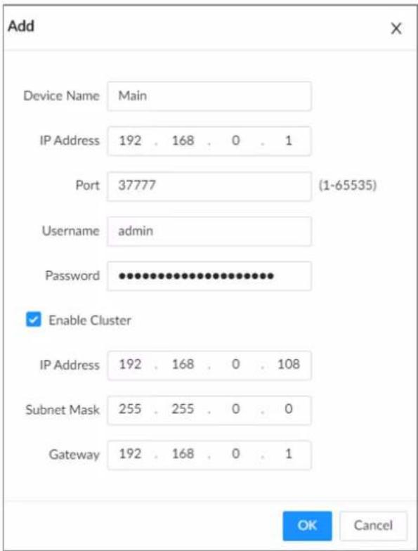 Add Device Name Main IP Address 192 . 168 . 0 . 1 Port 37777 (1-65535) Username adults Password ****** Enable Cluster IP Address 192 . 168 . 0 . 108 Subnet Mask 255 . 255 . 0 . 0 Gateway 192 . 168 . 0 . 1 OK Cancel