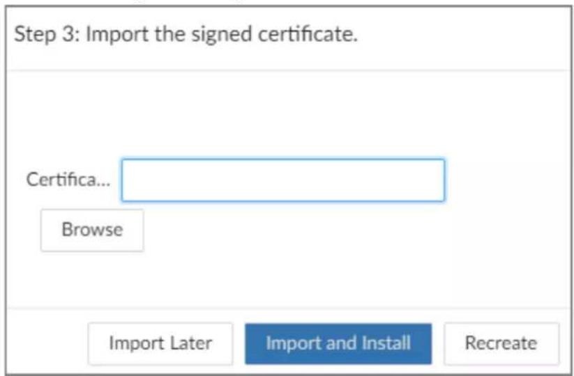 Step 3: Import the signed certificate. Certifica... Browse Import Later Import and Install Recreate