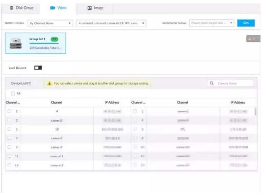 Disk Group Video Image Batch Process By Channel Name 4 camera2, camera3, camera4, 18, IPC, Cam... Select Disk Group Please select to get disk ... OK Group Set 1 19PGA Available Total 1... Load Balance Device List(F7) You can select device and drag it to other disk group for storage setting. Camera Home All Channel ... Channel IP Address Channel ... Channel IP Address 1 4 96.0-42.0Hz - - - - - - - - - - - - - - - - - - - - - - - - - - - - - - - - - - - - - - - - - - - - - - - - - - - - - - - - - - - - - - - - - - - - - - - - - - - - - - - - - - - - - - - - - - - - - - - - - - - - -