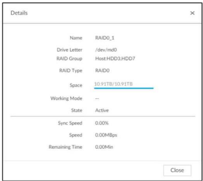Details Name RAID0_1 Drive Letter /dev/md0 RAID Group Host:HDD3,HDD7 RAID Type RAID0 Space 10.91TB/10.91TB Working Mode -- State Active Sync Speed 0.00% Speed 0.00MBps Remaining Time 0.00Min Close