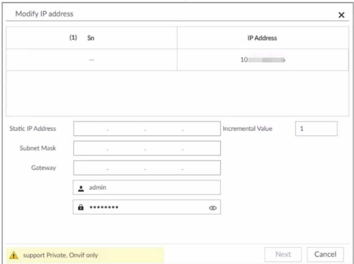 Modify IP address (1) Sn IP Address -- 10 Static IP Address . . . Incremental Value 1 Subnet Mask . . . Gateway . . . admin ************ support Private, Onvif only Next Cancel