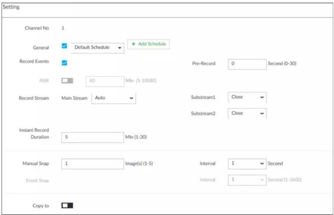 Setting Channel No 1 General ✓ Default Schedule + Add Schedule Record Events ✓ Pre-Record 0 Second (0-30) ANR □ 60 Min (1-10080) Record Stream Main Stream Auto Substream1 Close Substream2 Close Instant Record Duration 5 Min (1-30) Manual Snap 1 Image(s) (1-5) Interval 1 Second Event Snap Interval 1 Second (1-3600) Copy to □