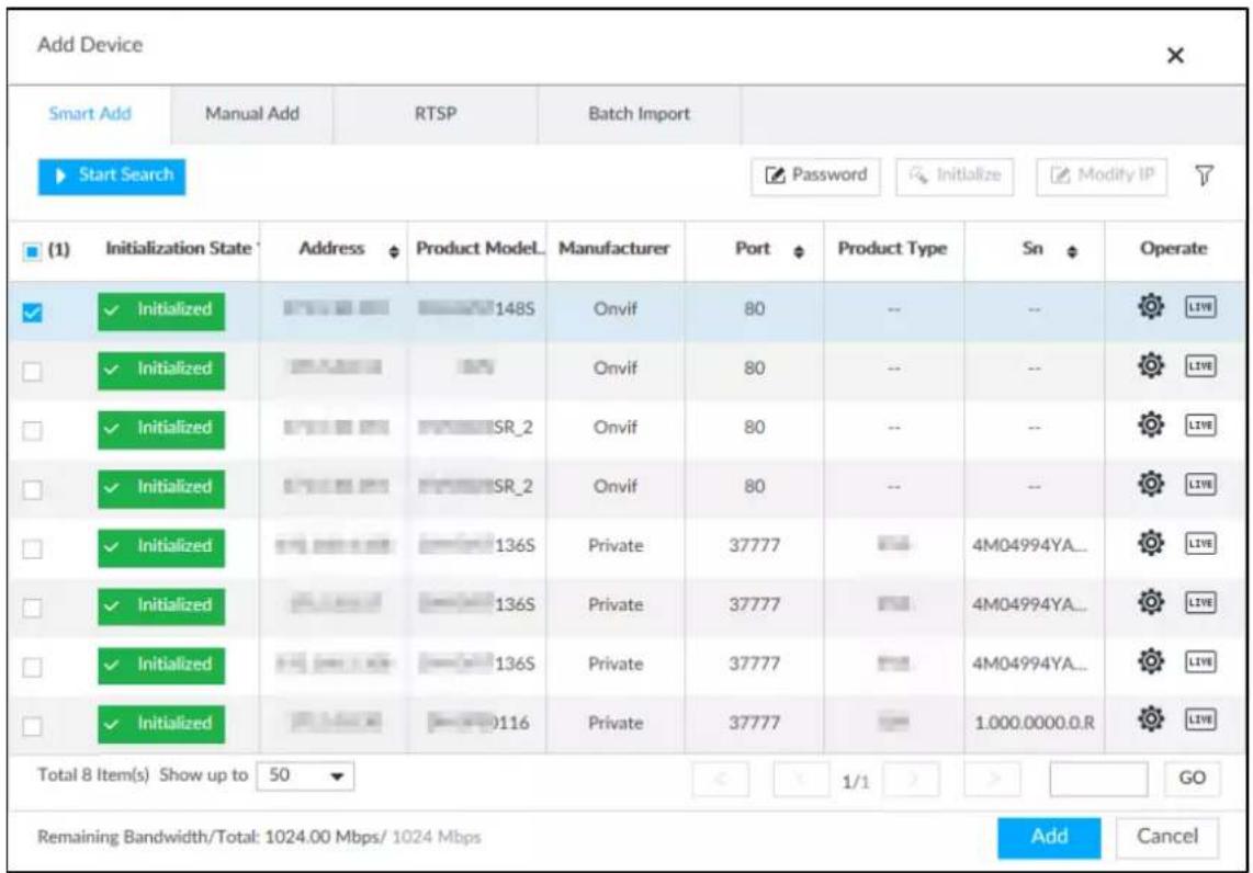 Add Device Smart Add Manual Add RTSP Batch Import Start Search Password Initialize Modify IP (1) Initialization State Address Product Model. Manufacturer Port Product Type Sn Operate ✓ Initialized 148S Onvif 80 -- -- LIVE ✓ Initialized SR_2 Onvif 80 -- -- ✓ Initialized SR_2 Onvif 80 -- -- ✓ Initialized 136S Private 37777 4M04994YA... ✓ Initialized 136S Private 37777 4M04994YA... ✓ Initialized 136S Private 37777 4M04994YA... ✓ Initialized 116 Private 37777 1.000.0000.0.R Total 8 Item(s) Show up to 50 1/1 GO Remaining Bandwidth/Total: 1024.00 Mbps/ 1024 Mbps Add Cancel