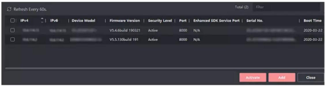 Refresh Every 60s. Total (2) Filter IPv4 | IPv6 | Device Model | Firmware Version | Security Level | Port | Enhanced SDK Service Port | Serial No. | Boot Time 04.14.13 | 04.14.13 | 05.2889721 | V5.4.6build 190321 | Active | 8000 | N/A 04.74.2 | 04.74.2 | 05.5.130build 191 | V5.5.130build 191 | Active | 8000 | N/A Activate Add Close