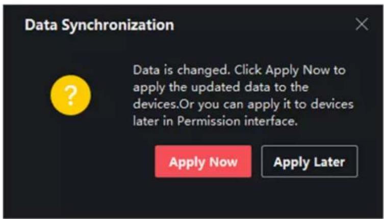 Data Synchronization Data is changed. Click Apply Now to apply the updated data to the devices.Or you can apply it to devices later in Permission interface. Apply Now Apply Later