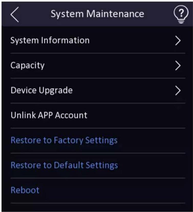 System Maintenance System Information > Capacity > Device Upgrade > Unlink APP Account Restore to Factory Settings Restore to Default Settings Reboot