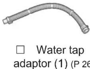 □ Water tap adaptor (1) (P 26)